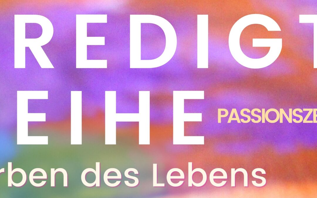 “Farben des Lebens” – Predigtreihe zur Passionszeit startet am 9. März